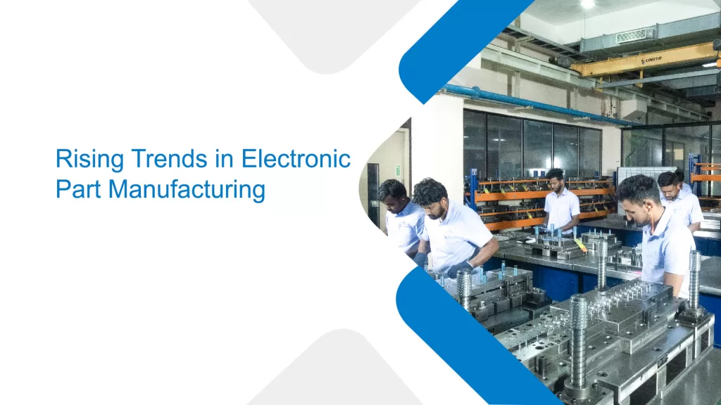 Rising Trends in Electronic Part Manufacturing