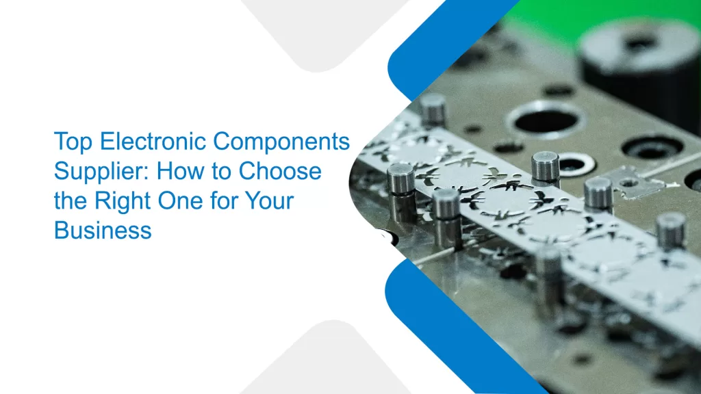 Top Electronic Components Supplier: How to Choose the Right One for Your Business