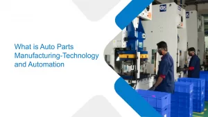 What is Auto Parts Manufacturing-Technology and Automation